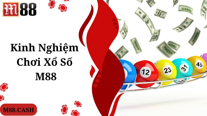 M88 Xổ số: Chơi xổ số online Việt Nam thưởng cao uy tín 5 Kinh nghiệm nên biết khi khám phá chuyên mục M88 xổ số