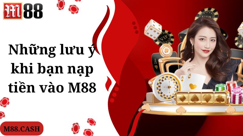 M88 Nạp tiền: Hướng dẫn giao dịch qua các phương thức 4 Những lưu ý khi bạn nạp tiền vào M88