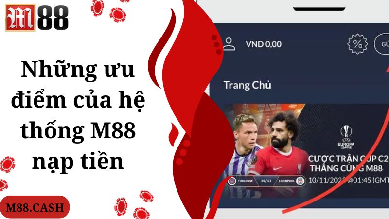 M88 Nạp tiền: Hướng dẫn giao dịch qua các phương thức 1 Những ưu điểm của hệ thống M88 nạp tiền